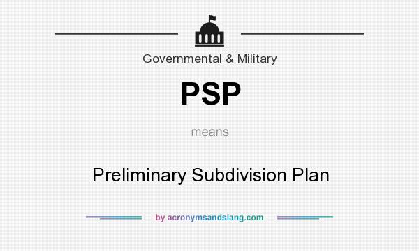What does PSP mean? It stands for Preliminary Subdivision Plan