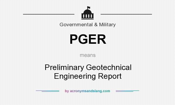What does PGER mean? It stands for Preliminary Geotechnical Engineering Report