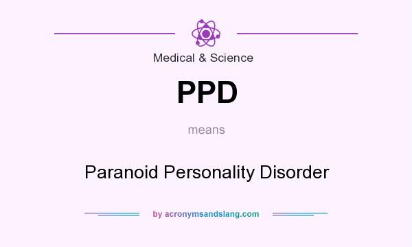 What does PPD mean? It stands for Paranoid Personality Disorder
