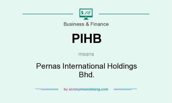 What does PIHB mean? It stands for Pernas International Holdings Bhd.