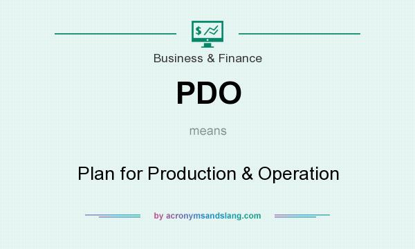 What does PDO mean? It stands for Plan for Production & Operation