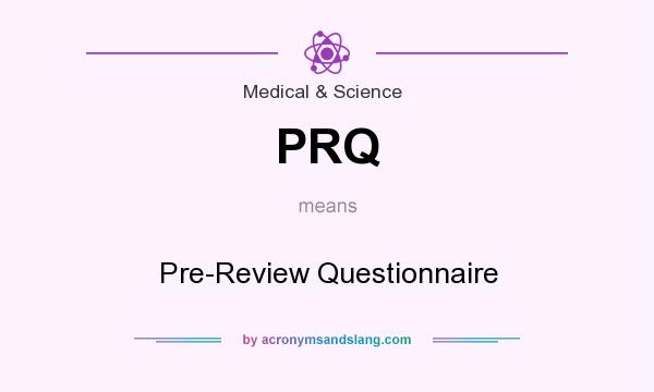 What does PRQ mean? It stands for Pre-Review Questionnaire