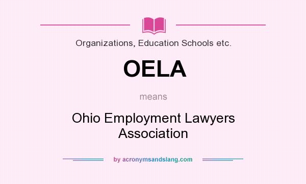 What does OELA mean? It stands for Ohio Employment Lawyers Association