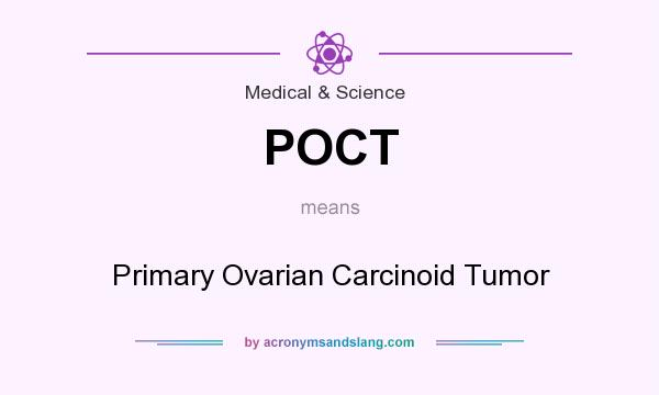 What does POCT mean? It stands for Primary Ovarian Carcinoid Tumor