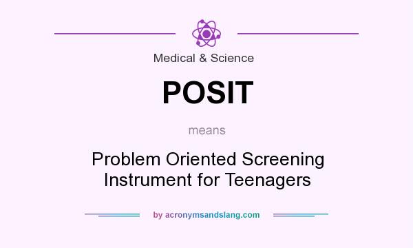 What does POSIT mean? It stands for Problem Oriented Screening Instrument for Teenagers