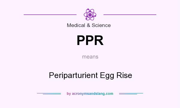 What does PPR mean? It stands for Periparturient Egg Rise