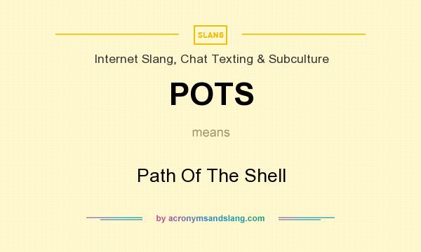 What does POTS mean? It stands for Path Of The Shell