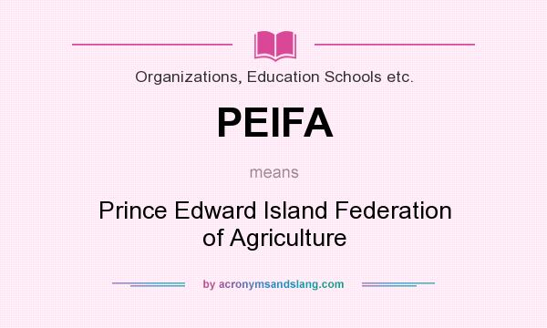 What does PEIFA mean? It stands for Prince Edward Island Federation of Agriculture