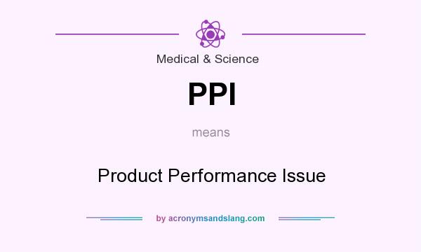 What does PPI mean? It stands for Product Performance Issue