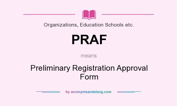 What does PRAF mean? It stands for Preliminary Registration Approval Form