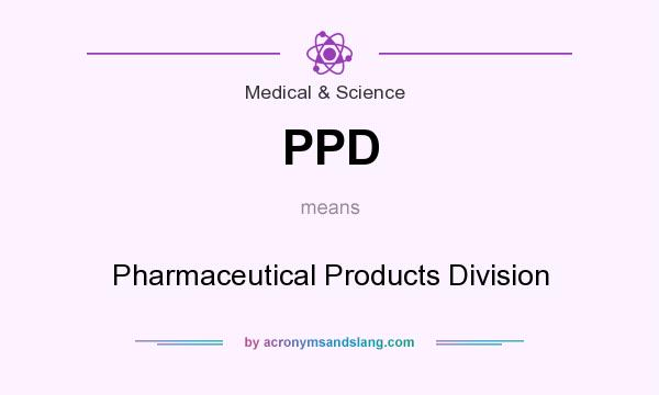What does PPD mean? It stands for Pharmaceutical Products Division