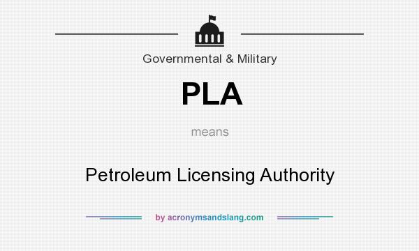 What does PLA mean? It stands for Petroleum Licensing Authority