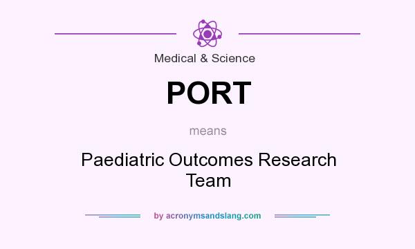 What does PORT mean? It stands for Paediatric Outcomes Research Team