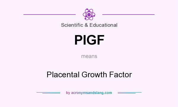 What does PIGF mean? It stands for Placental Growth Factor