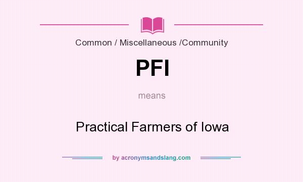 What does PFI mean? It stands for Practical Farmers of Iowa
