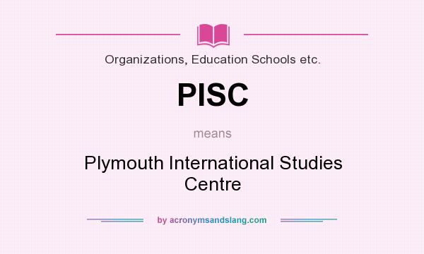 What does PISC mean? It stands for Plymouth International Studies Centre