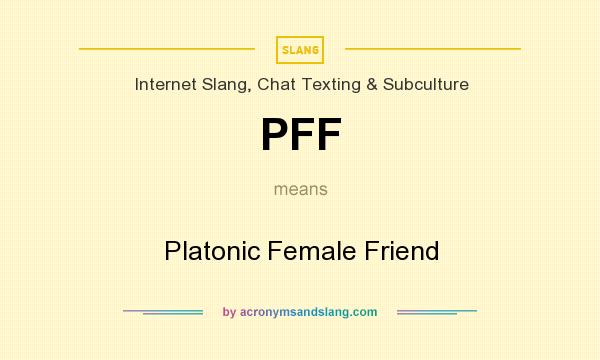What does PFF mean? It stands for Platonic Female Friend