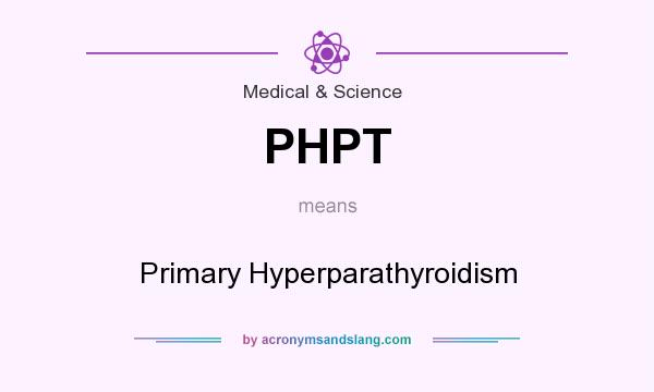 What does PHPT mean? It stands for Primary Hyperparathyroidism