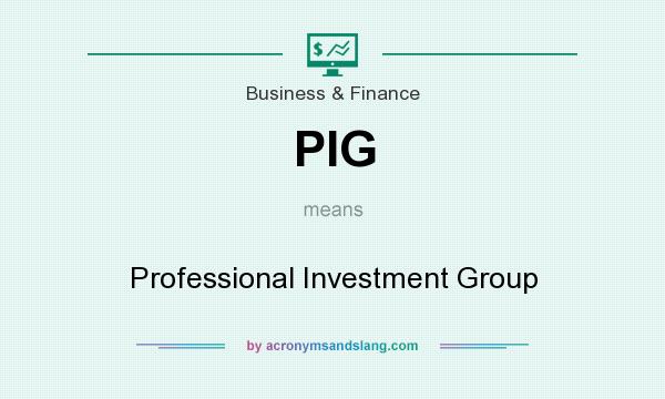 What does PIG mean? It stands for Professional Investment Group