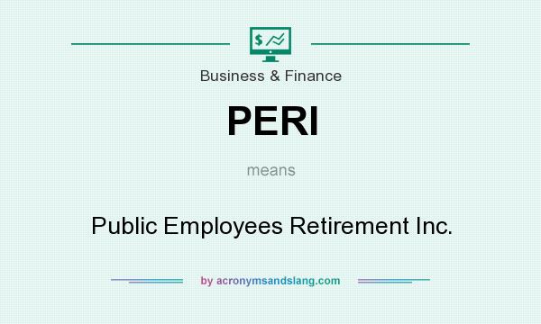 What does PERI mean? It stands for Public Employees Retirement Inc.