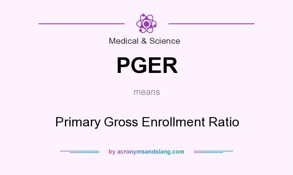 What does PGER mean? It stands for Primary Gross Enrollment Ratio