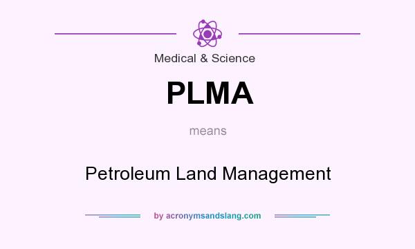 What does PLMA mean? It stands for Petroleum Land Management