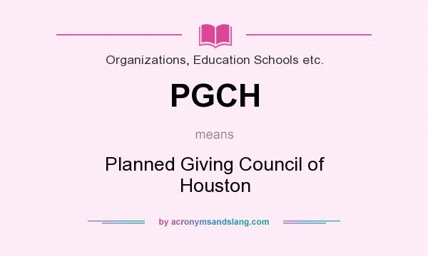 What does PGCH mean? It stands for Planned Giving Council of Houston