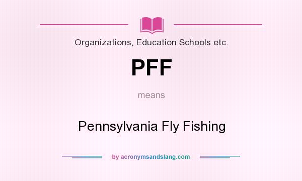 What does PFF mean? It stands for Pennsylvania Fly Fishing