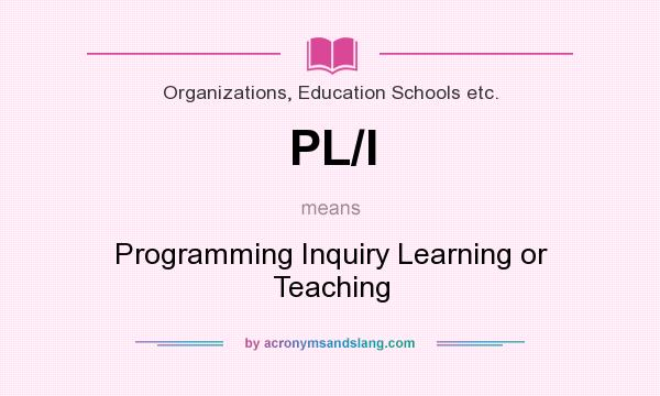 What does PL/I mean? It stands for Programming Inquiry Learning or Teaching