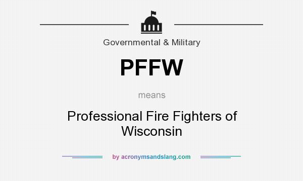 What does PFFW mean? It stands for Professional Fire Fighters of Wisconsin