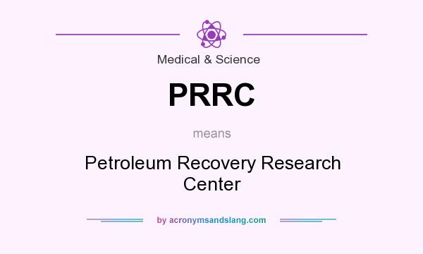What does PRRC mean? It stands for Petroleum Recovery Research Center