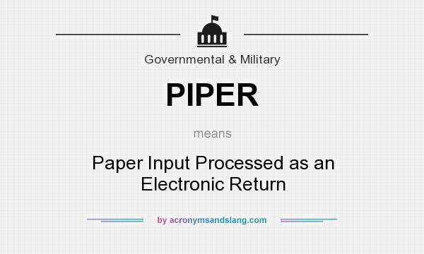 What does PIPER mean? It stands for Paper Input Processed as an Electronic Return