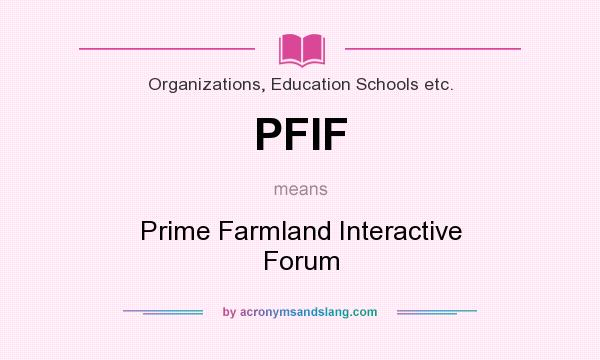 What does PFIF mean? It stands for Prime Farmland Interactive Forum