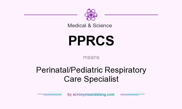 What does PPRCS mean? It stands for Perinatal/Pediatric Respiratory Care Specialist