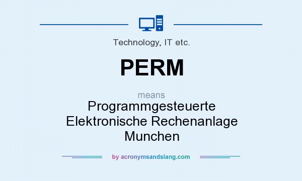What does PERM mean? It stands for Programmgesteuerte Elektronische Rechenanlage Munchen