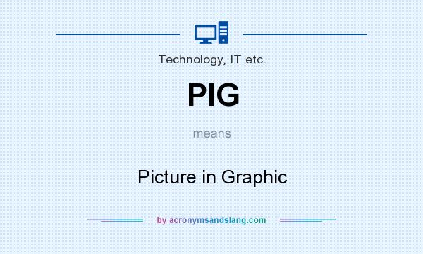 What does PIG mean? It stands for Picture in Graphic