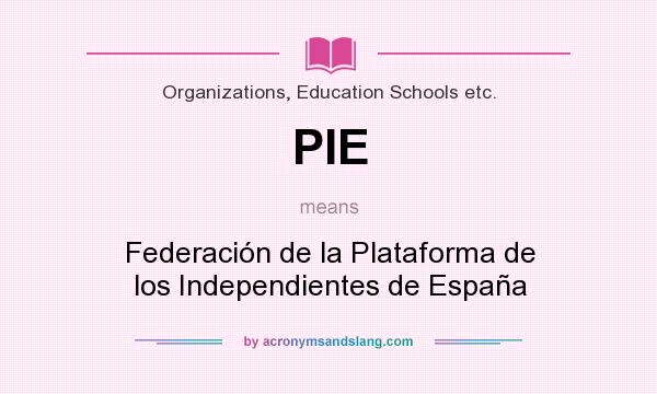 What does PIE mean? It stands for Federación de la Plataforma de los Independientes de España