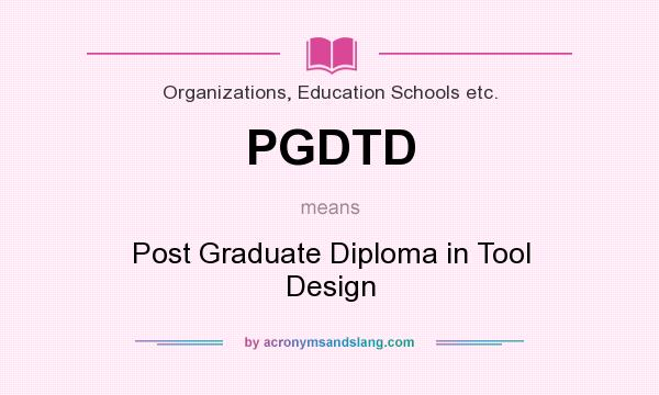 What does PGDTD mean? It stands for Post Graduate Diploma in Tool Design
