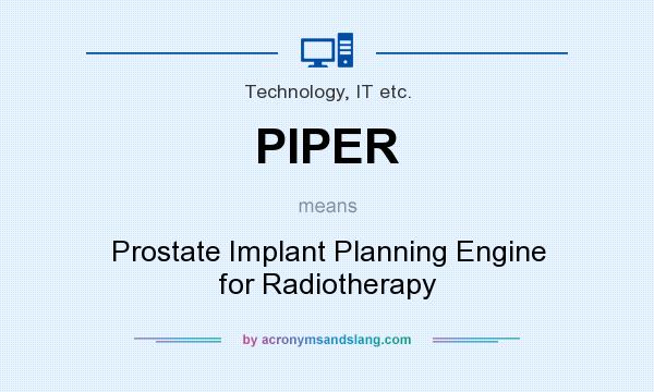 What does PIPER mean? It stands for Prostate Implant Planning Engine for Radiotherapy