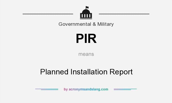 What does PIR mean? It stands for Planned Installation Report
