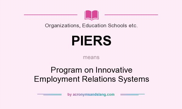 What does PIERS mean? It stands for Program on Innovative Employment Relations Systems