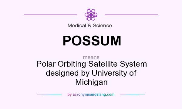 What does POSSUM mean? It stands for Polar Orbiting Satellite System designed by University of Michigan