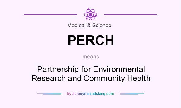 What does PERCH mean? It stands for Partnership for Environmental Research and Community Health