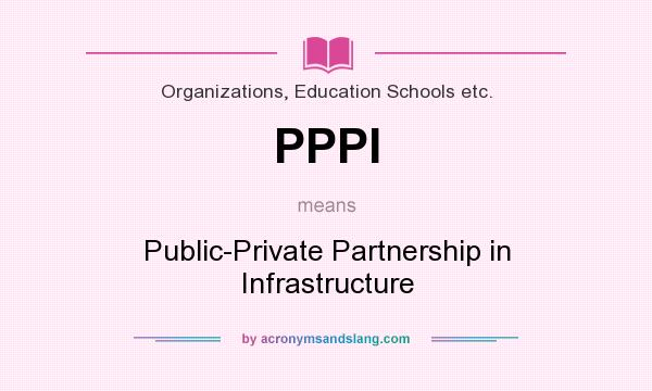 What does PPPI mean? It stands for Public-Private Partnership in Infrastructure