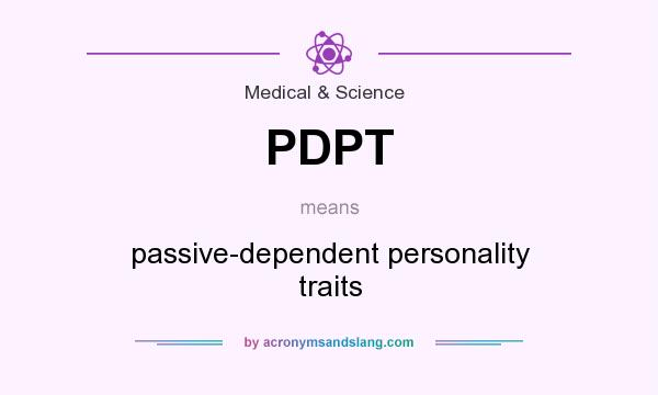 What does PDPT mean? It stands for passive-dependent personality traits