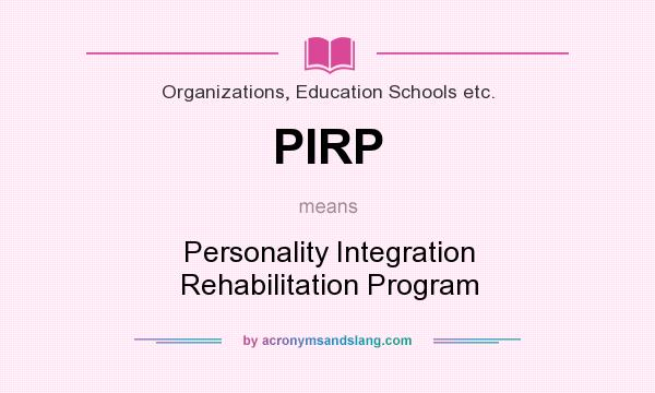 What does PIRP mean? It stands for Personality Integration Rehabilitation Program