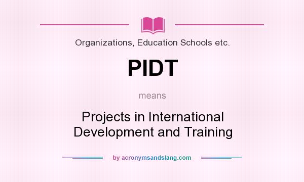 What does PIDT mean? It stands for Projects in International Development and Training