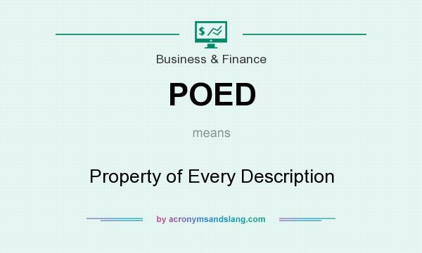 What does POED mean? It stands for Property of Every Description