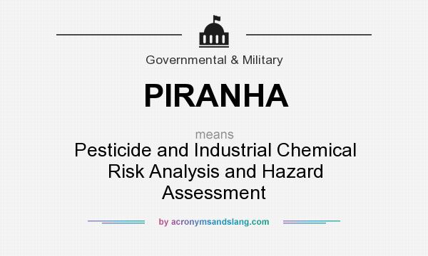 What does PIRANHA mean? It stands for Pesticide and Industrial Chemical Risk Analysis and Hazard Assessment