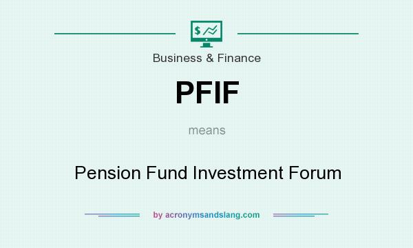 What does PFIF mean? It stands for Pension Fund Investment Forum